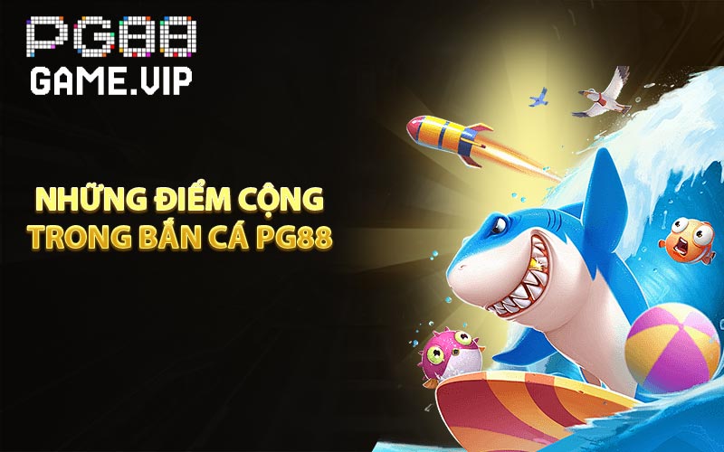 Những điểm cộng trong bắn cá PG88
