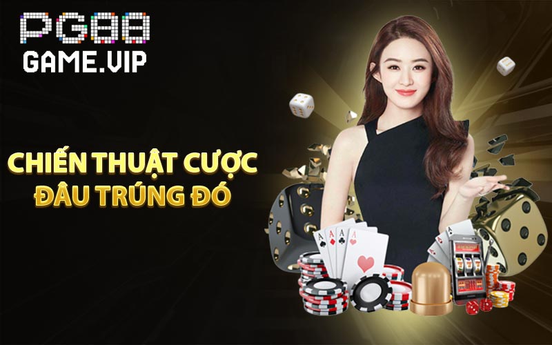 Chiến thuật cược đâu trúng đó