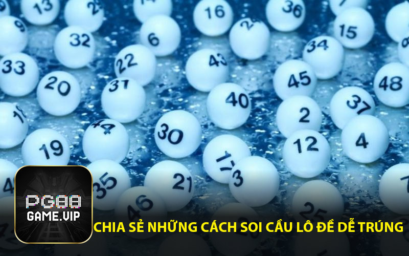 Chia Sẻ Những Cách Soi Cầu Lô Đề Dễ Trúng