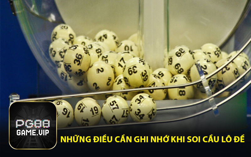 Những Điều Cần Ghi Nhớ Khi Soi Cầu Lô Đề