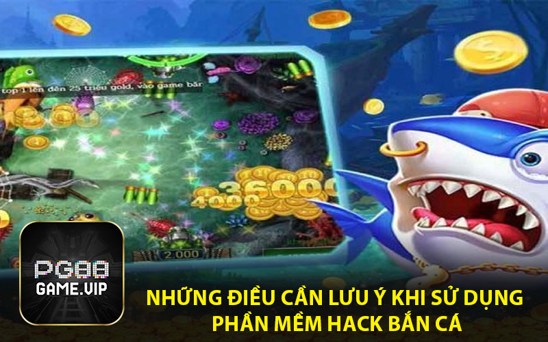 Những điều cần lưu ý khi sử dụng phần mềm hack bắn cá