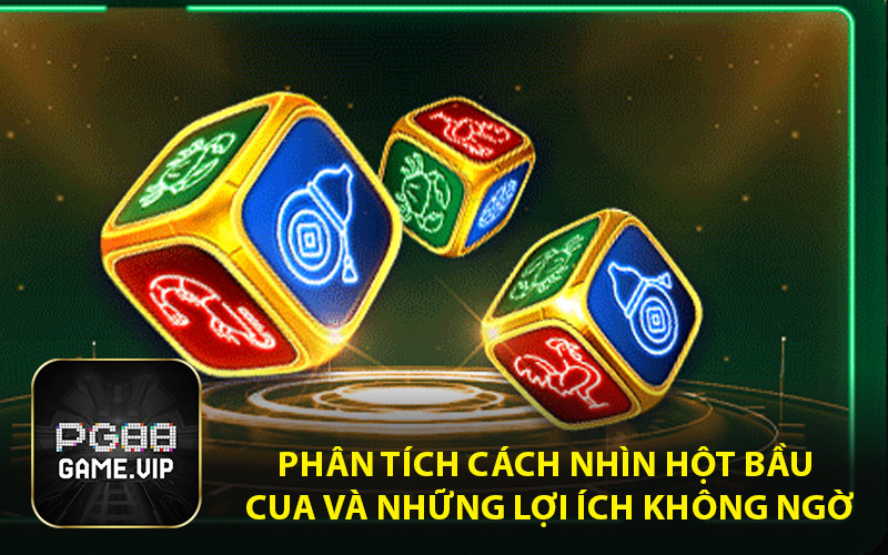 Phân Tích Cách Nhìn Hột Bầu Cua Và Những Lợi Ích Không Ngờ