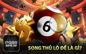 Song Thủ Lô Đề Là Gì?