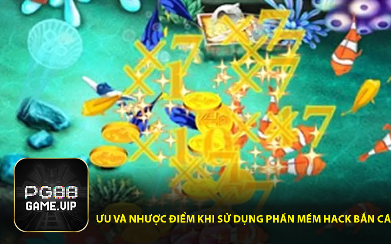Ưu và nhược điểm khi sử dụng phần mềm hack bắn cá