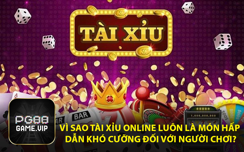 Vì Sao Tài Xỉu Online Luôn Là Món Hấp Dẫn Khó Cưỡng Đối Với Người Chơi?